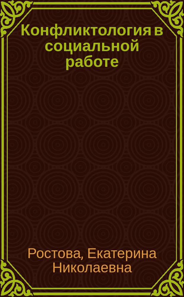 Конфликтология в социальной работе : учебно-методическое пособие для студентов, обучающихся по направлению подготовки 040400.62 - Социальная работа (бакалавр)
