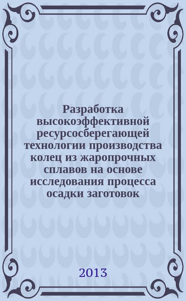Разработка высокоэффективной ресурсосберегающей технологии производства колец из жаропрочных сплавов на основе исследования процесса осадки заготовок : автореферат диссертации на соискание ученой степени кандидата технических наук : специальность 05.16.05 <Обработка металлов давлением>