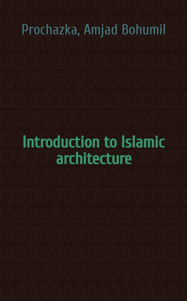 Introduction to Islamic architecture = ВВЕДЕНИЕ в исламскую архитектуру