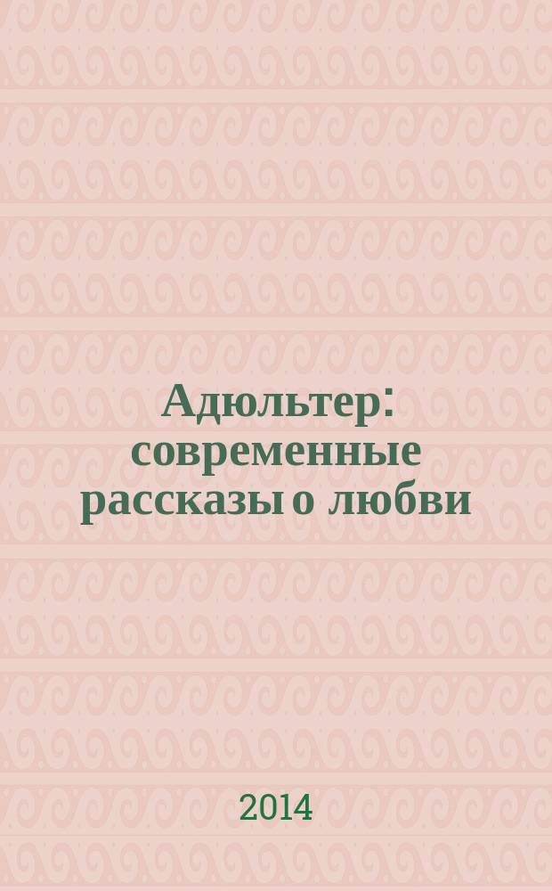 Адюльтер : современные рассказы о любви : сборник