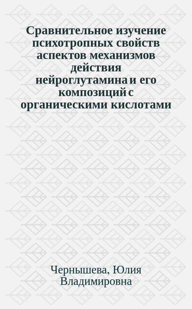 Сравнительное изучение психотропных свойств аспектов механизмов действия нейроглутамина и его композиций с органическими кислотами : автореферат диссертации на соискание ученой степени кандидата медицинских наук : специальность 14.03.06 <Фармакология, клиническая фармакология>
