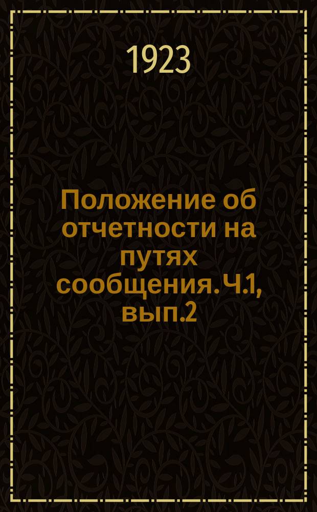 Положение об отчетности на путях сообщения. Ч.1, вып.2 : (Дополнения к сериям I и II, части I вып.II)