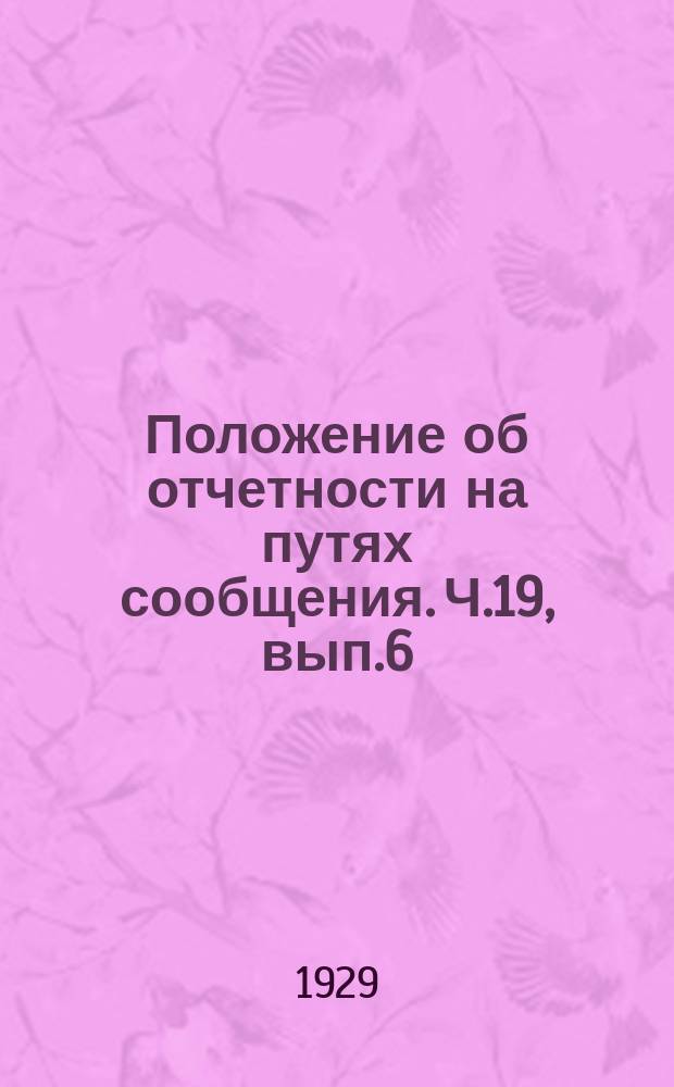Положение об отчетности на путях сообщения. Ч.19, вып.6 : Отчетность временной эксплуатации