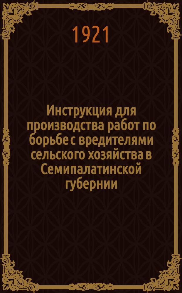 Инструкция для производства работ по борьбе с вредителями сельского хозяйства в Семипалатинской губернии