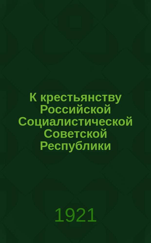 К крестьянству Российской Социалистической Советской Республики : (От ВЦИК и Совета Нар. Комиссаров)