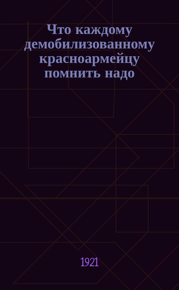 Что каждому демобилизованному красноармейцу помнить надо