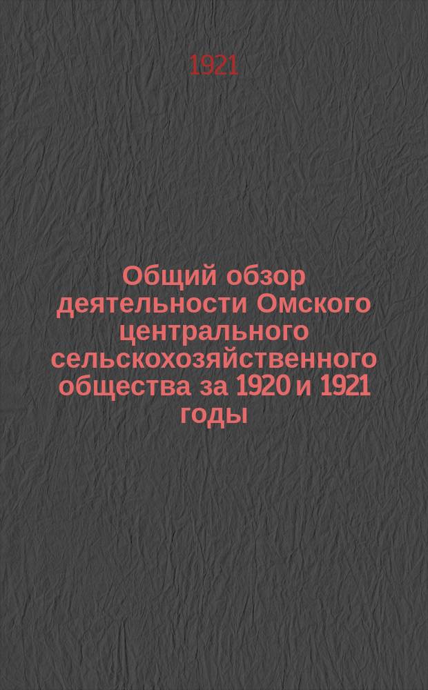 Общий обзор деятельности Омского центрального сельскохозяйственного общества за 1920 и 1921 годы