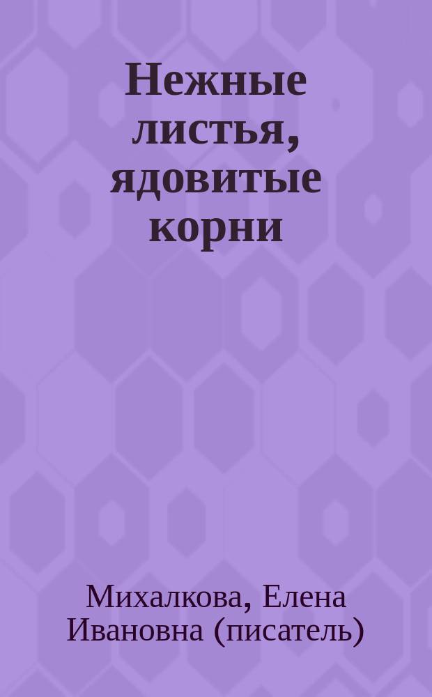 Нежные листья, ядовитые корни : роман