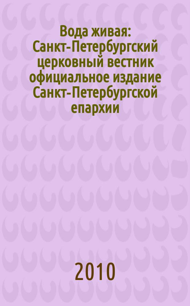 Вода живая : Санкт-Петербургский церковный вестник официальное издание Санкт-Петербургской епархии. 2010, № 8 (127)