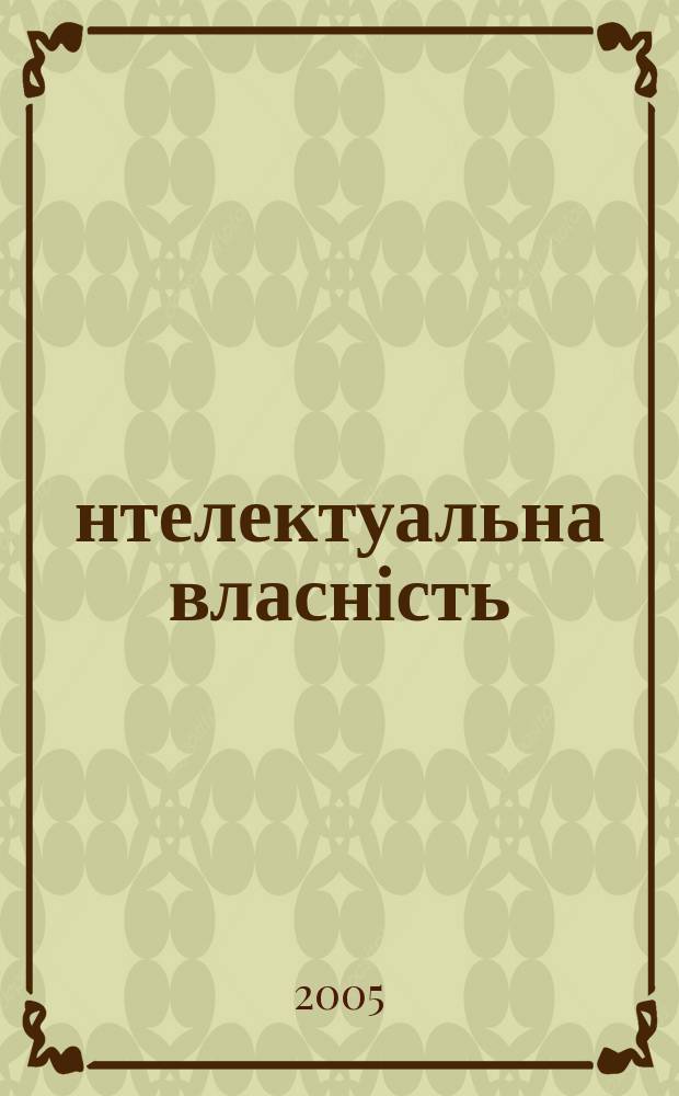 Інтелектуальна власність : Наук.-практ. журн. 2005, 5