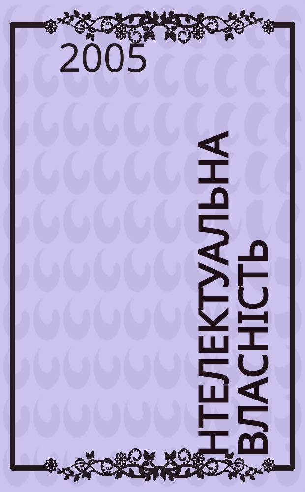 Інтелектуальна власність : Наук.-практ. журн. 2005, 7
