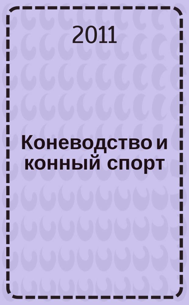 Коневодство и конный спорт : Ежемес. науч.-произв. и конноспортивный журн. М-ва с. х. СССР. 2011, № 1