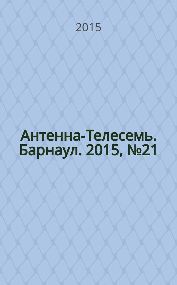 Антенна-Телесемь. Барнаул. 2015, № 21 (805)