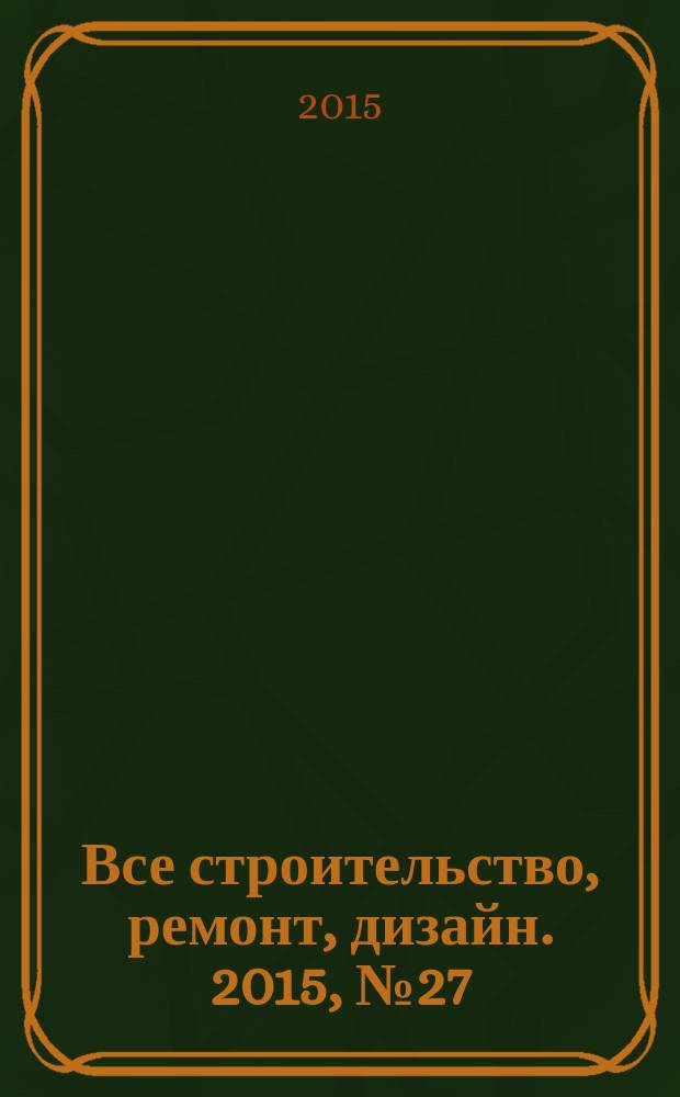 Все строительство, ремонт, дизайн. 2015, № 27 (275)