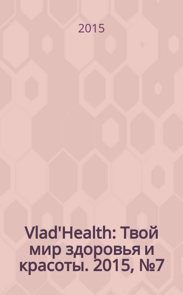 Vlad'Health : Твой мир здоровья и красоты. 2015, № 7 (49)