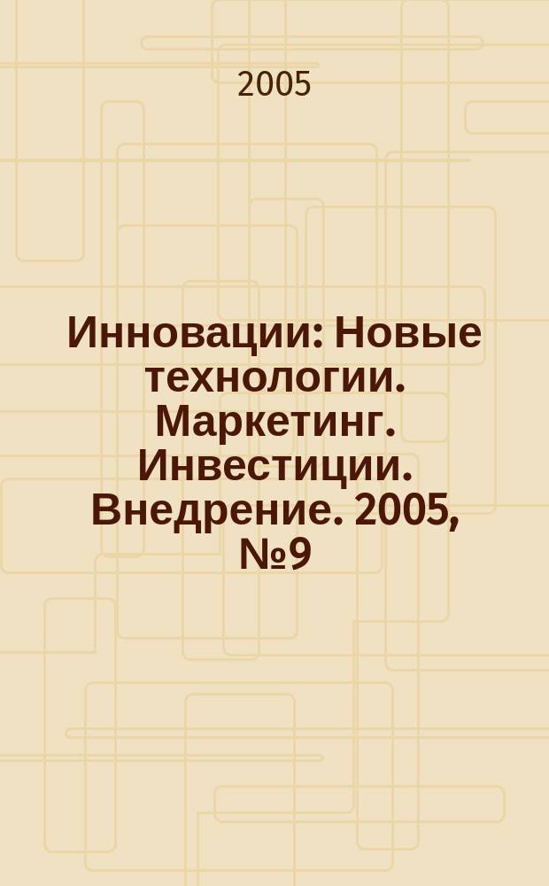Инновации : Новые технологии. Маркетинг. Инвестиции. Внедрение. 2005, № 9 (86)