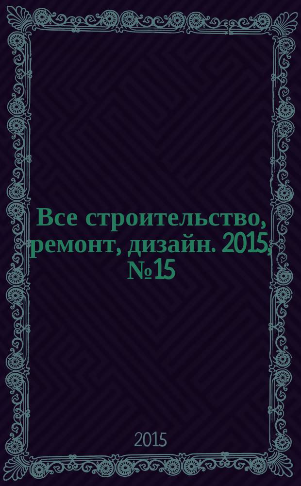 Все строительство, ремонт, дизайн. 2015, № 15 (130)