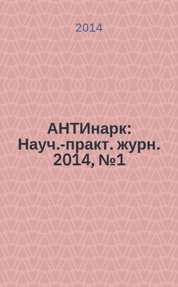 АНТИнарк : Науч.-практ. журн. 2014, № 1 (31)