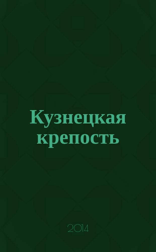 Кузнецкая крепость : Лит. -худож. альм. Упр. культуры администрации г. Новокузнецка. 2014, № 1 (19)
