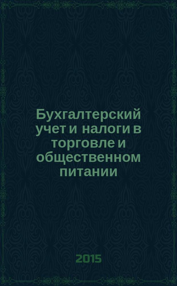 Бухгалтерский учет и налоги в торговле и общественном питании : Ежекварт. журн. 2015, 4 (125)
