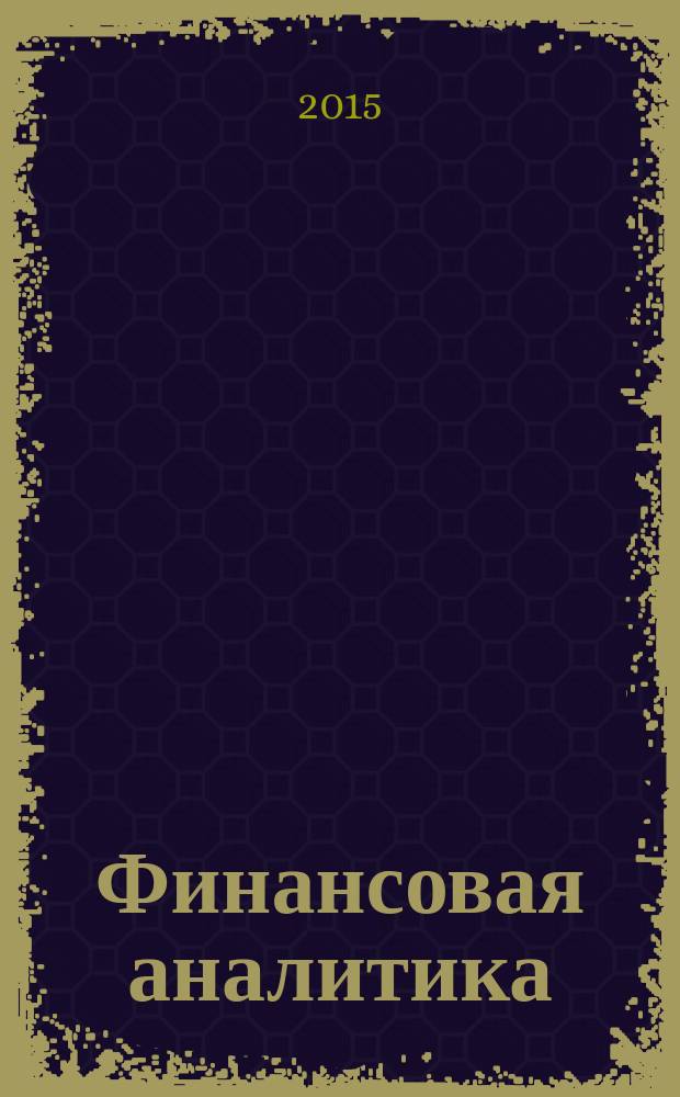 Финансовая аналитика: проблемы и решения : научно-практический и информационно-аналитический сборник. 2015, вып. 28 (262)