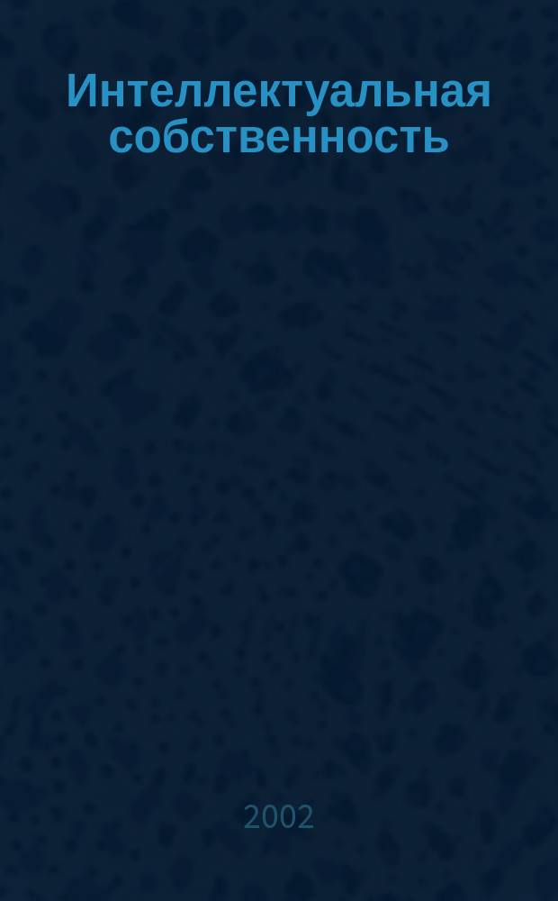 Интеллектуальная собственность : Науч.-практ. журн. 2002, № 7