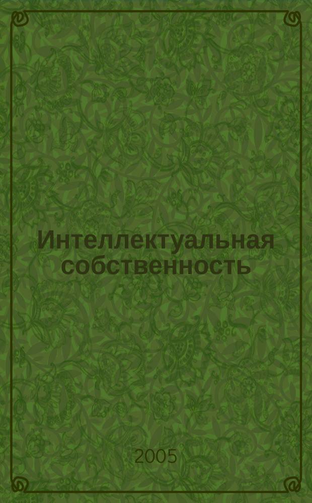 Интеллектуальная собственность : Науч.-практ. журн. 2005, № 1