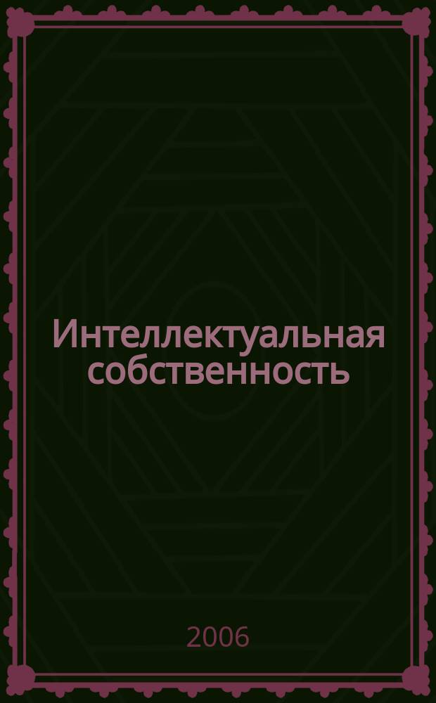 Интеллектуальная собственность : Науч.-практ. журн. 2006, № 6
