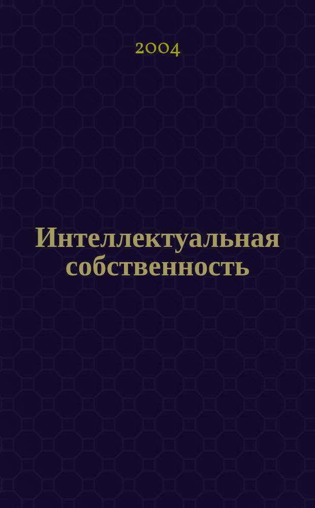 Интеллектуальная собственность : Науч.-практ. журн. 2004, № 1
