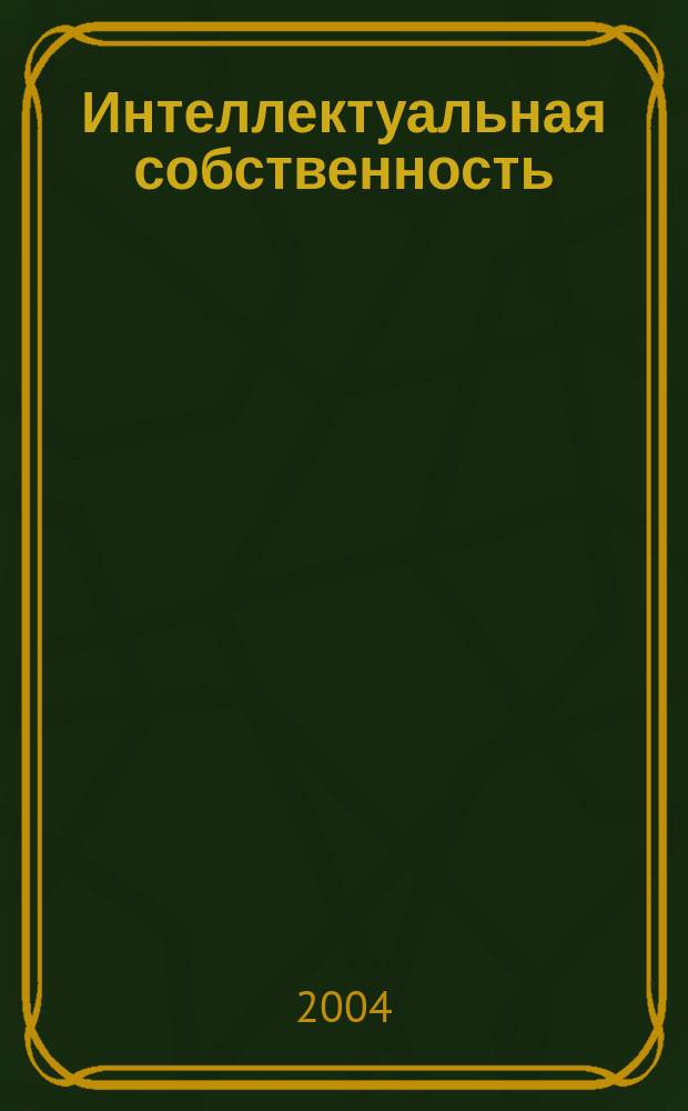 Интеллектуальная собственность : Науч.-практ. журн. 2004, № 11