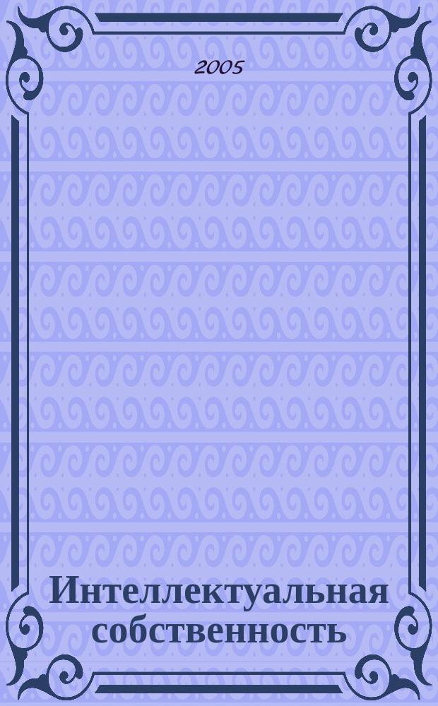 Интеллектуальная собственность : Науч.-практ. журн. 2005, № 6