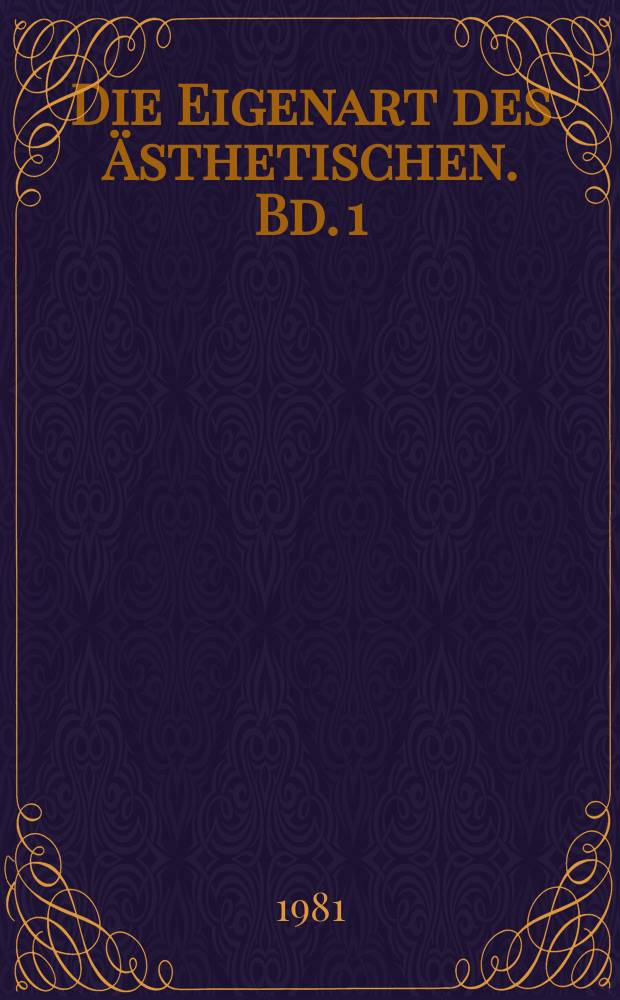 Die Eigenart des Ästhetischen. Bd. 1