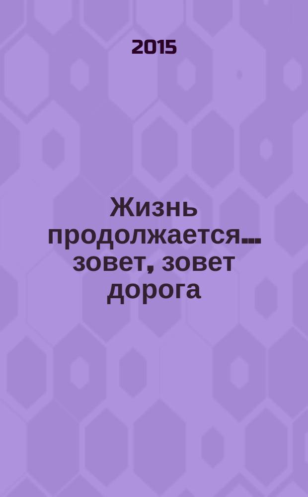 Жизнь продолжается… зовет, зовет дорога : сборник стихотворений