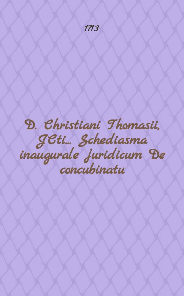 D. Christiani Thomasii, JCti ... Schediasma inaugurale juridicum De concubinatu