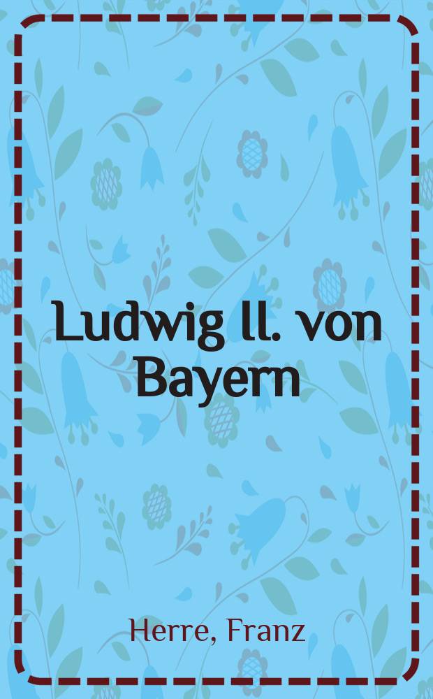 Ludwig II. von Bayern : sein Leben, sein Land, seine Zeit = Людвиг II Баварский. Его жизнь, его страна, его время