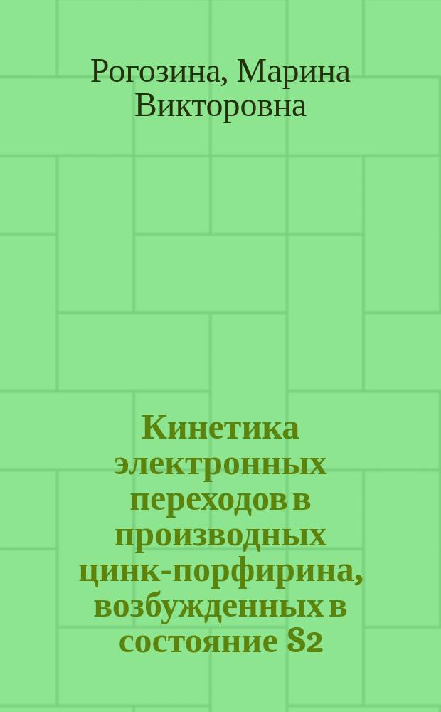 Кинетика электронных переходов в производных цинк-порфирина, возбужденных в состояние S2 : автореферат диссертации на соискание ученой степени кандидата физико-математических наук : специальность 01.04.17 <Химическая физика, горение и взрыв, физика экстремальных состояний вещества>