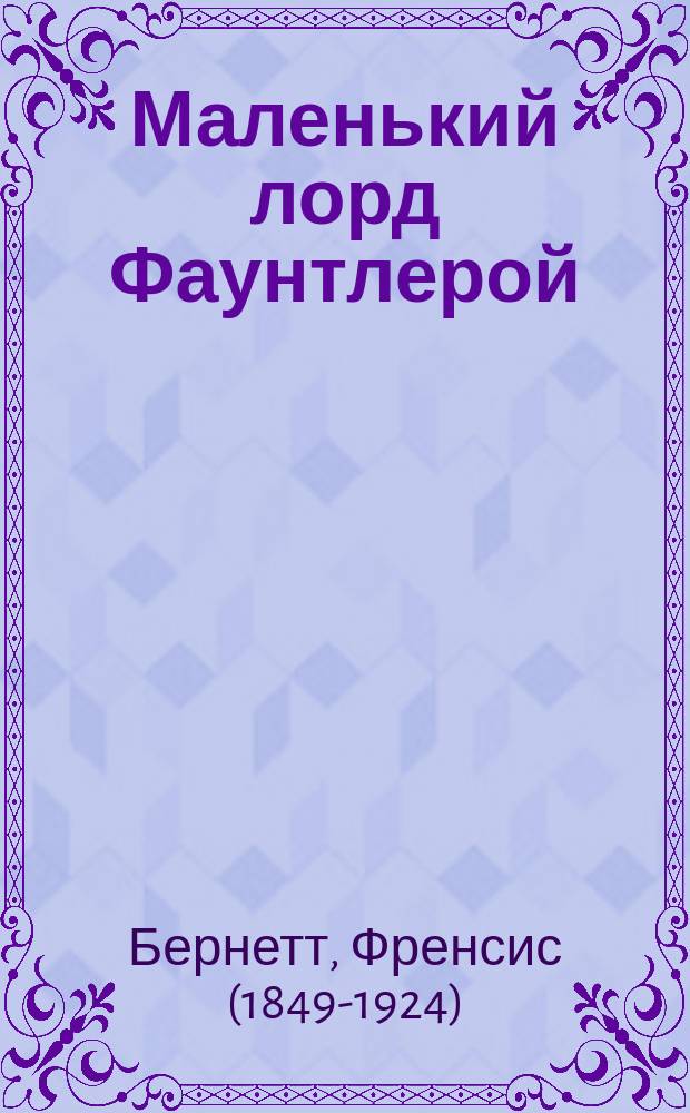 Маленький лорд Фаунтлерой; Таинственный сад: лучшие повести: для среднего школьного возраста / Фрэнсис Бернетт; пер. с англ. Р. Рубиновой, Е. Таборовский