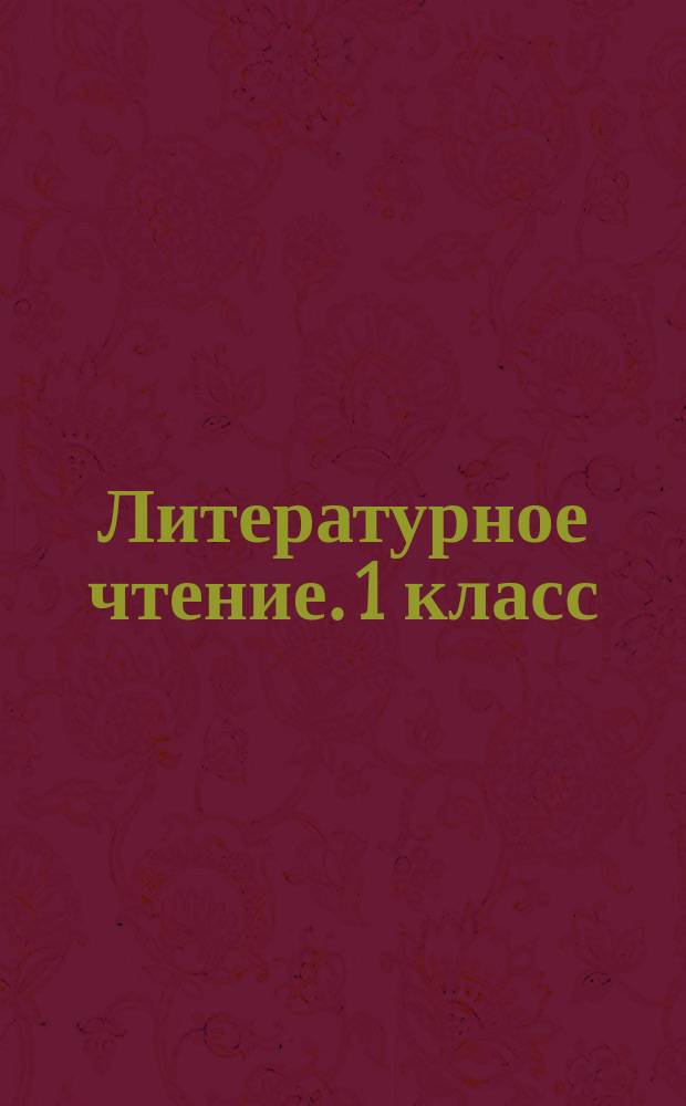 Литературное чтение. 1 класс : аттестация по всем темам, к ЕГЭ шаг за шагом, система оценки знаний, соответствие программе