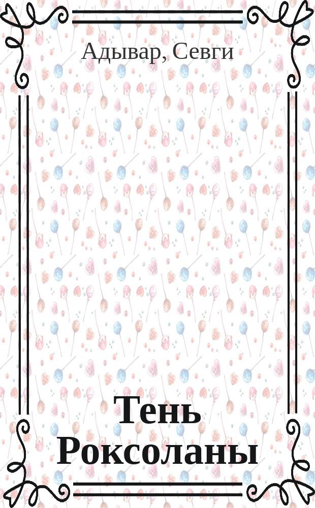 Тень Роксоланы : исторический роман