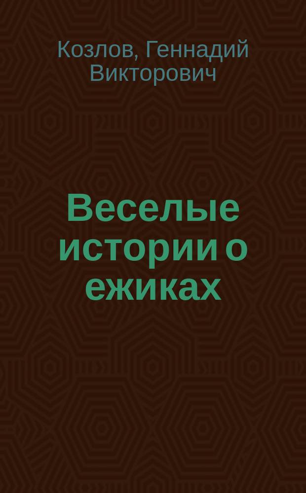 Веселые истории о ежиках : книга для детей 5-9 лет и их родителей