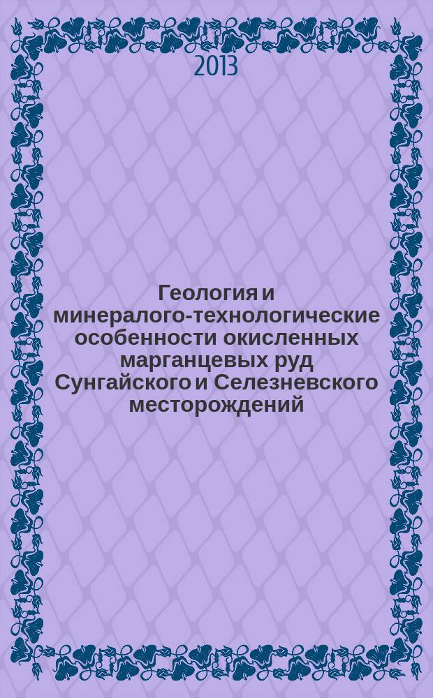 Геология и минералого-технологические особенности окисленных марганцевых руд Сунгайского и Селезневского месторождений (Кемеровская область) : автореферат диссертации на соискание ученой степени кандидата геолого-минералогических наук : специальность 25.00.11 <Геология, поиски и разведка твердых полезных ископаемых, минерагения>