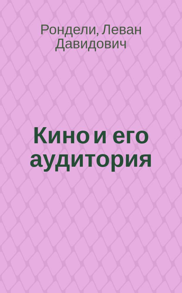 Кино и его аудитория : аналитическая летопись взаимоотношений, 1969-2010 гг