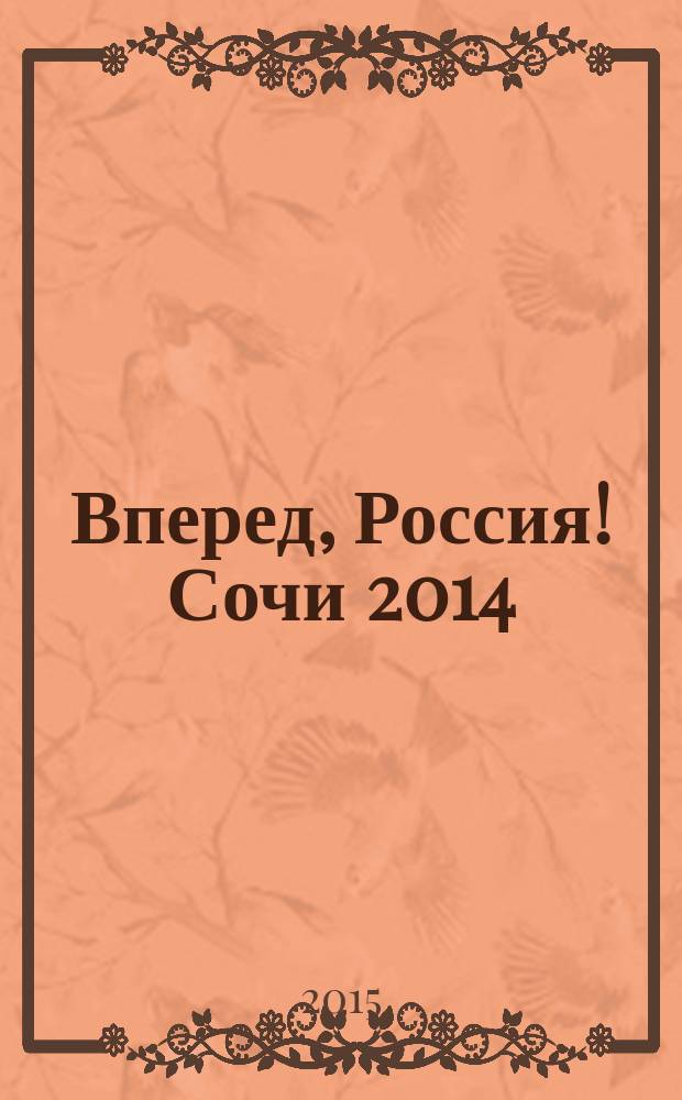 Вперед, Россия! Сочи 2014 : зимние Олимпийские и Параолимпийские игры 2014 года