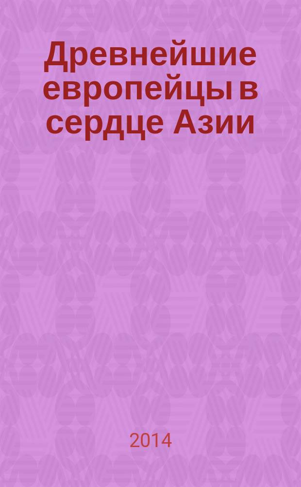 Древнейшие европейцы в сердце Азии: Чемурчекский культурный феномен : [сборник]. Ч. 1 : Результаты исследований в Восточном Казахстане, на севере и юге Монгольского Алтая