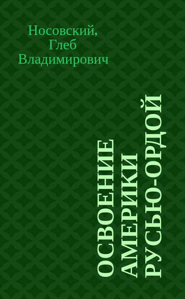 Освоение Америки Русью-Ордой : библейская Русь. Начало американских цивилизаций. Библейский Ной и средневековый Колумб. Мятеж реформации. Ветхозаветный Иерусалим - Москва XVI века. Храм Соломона - храм Святой Софии в Стамбуле