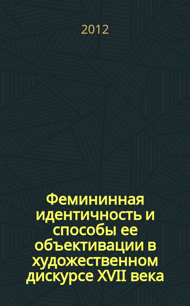 Фемининная идентичность и способы ее объективации в художественном дискурсе XVII века : специальность 10.02.19 <Теория языка>