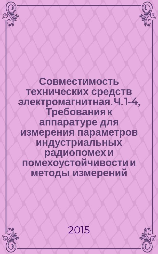 Совместимость технических средств электромагнитная. Ч. 1-4, Требования к аппаратуре для измерения параметров индустриальных радиопомех и помехоустойчивости и методы измерений. Аппаратура для измерения радиопомех и помехоустойчивости. Антенны и испытательные площадки для измерения излучаемых помех