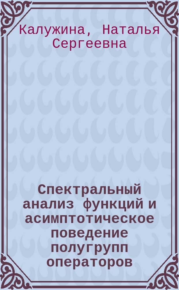 Спектральный анализ функций и асимптотическое поведение полугрупп операторов : автореферат диссертации на соискание ученой степени кандидата физико-математических наук : специальность 01.01.01 <Вещественный, комплексный и функциональный анализ>