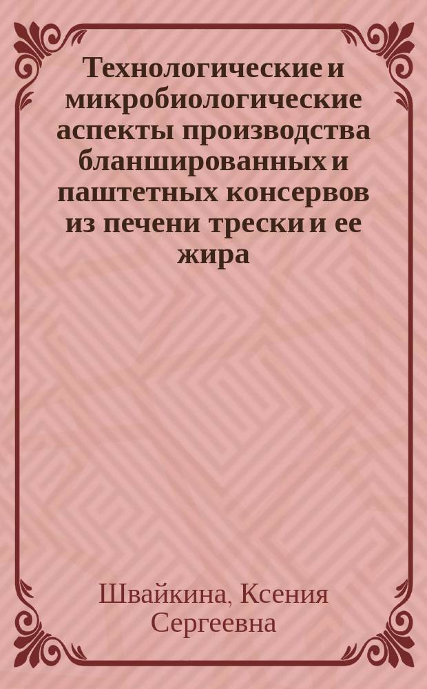 Технологические и микробиологические аспекты производства бланшированных и паштетных консервов из печени трески и ее жира : автореферат диссертации на соискание ученой степени кандидата технических наук : специальность 05.18.04 <Технология мясных, молочных и рыбных продуктов и холодильных производств>