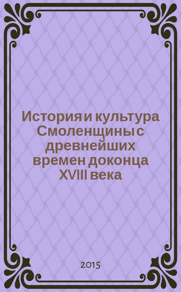 История и культура Смоленщины с древнейших времен доконца XVIII века : учебное пособие для общеобразовательных учреждений Смоленской области